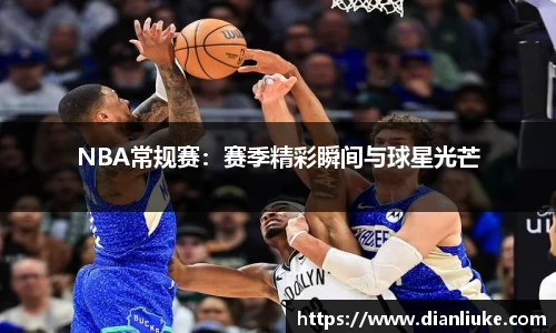NBA常规赛：赛季精彩瞬间与球星光芒